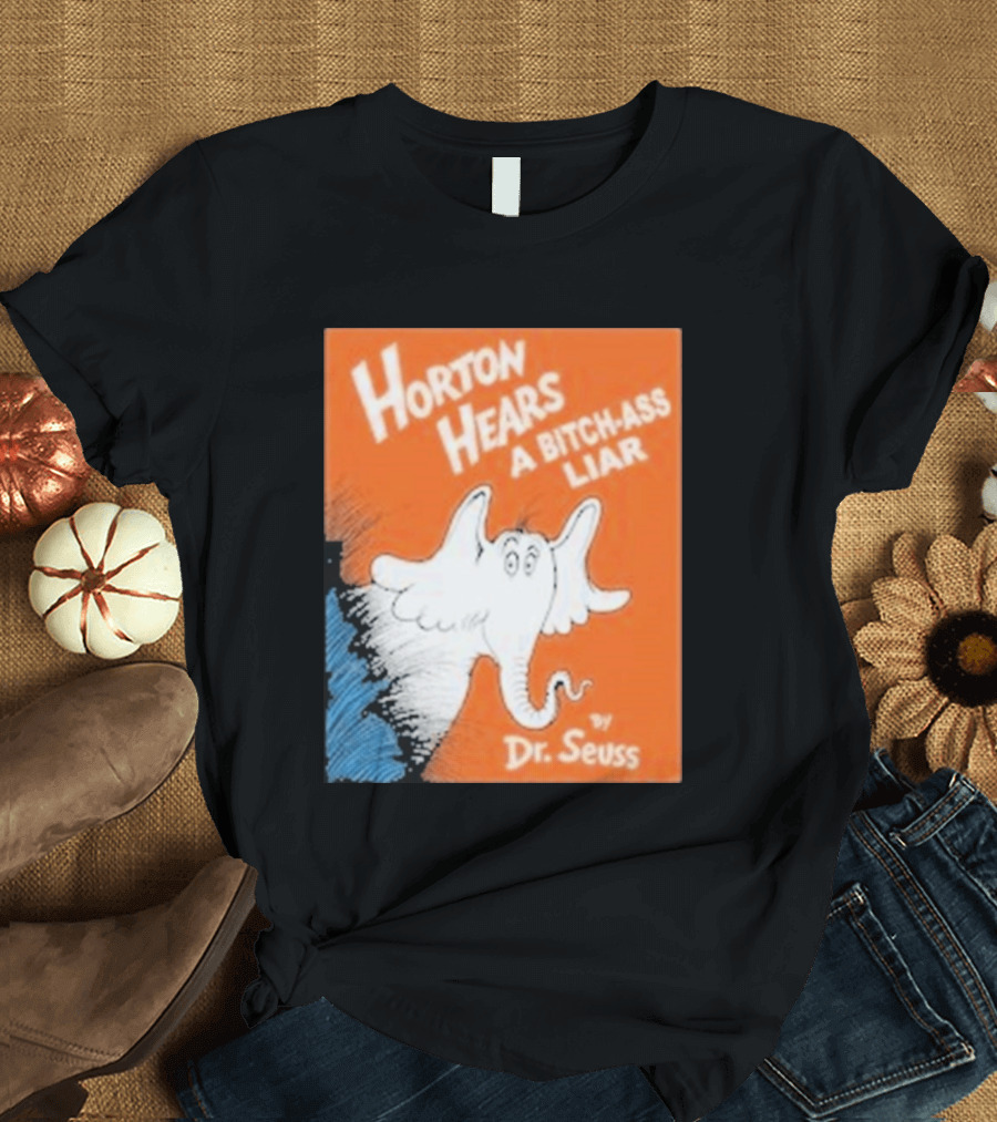 Horton Hears A Bitch Ass Liar Dr. Seuss Parody Elephant T-Shirt