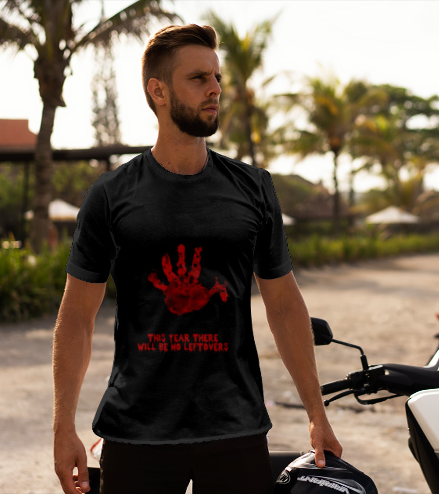 Thanksgiving This Year There Will Be No Leftovers Creepy Turkey Handprint T-Shirt
