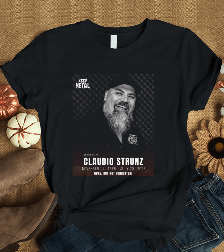 IN Memoriam Claudio Strunz Keep Metal November 11 1966 July 20 2026 Gone But Not Forgotten T-Shirt