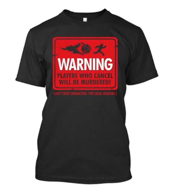 Warning Players Who Cancel Will Be Murdered Just Their Characters For Legal Reasons T-Shirt