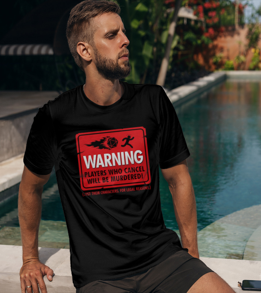 Warning Players Who Cancel Will Be Murdered Just Their Characters For Legal Reasons T-Shirt