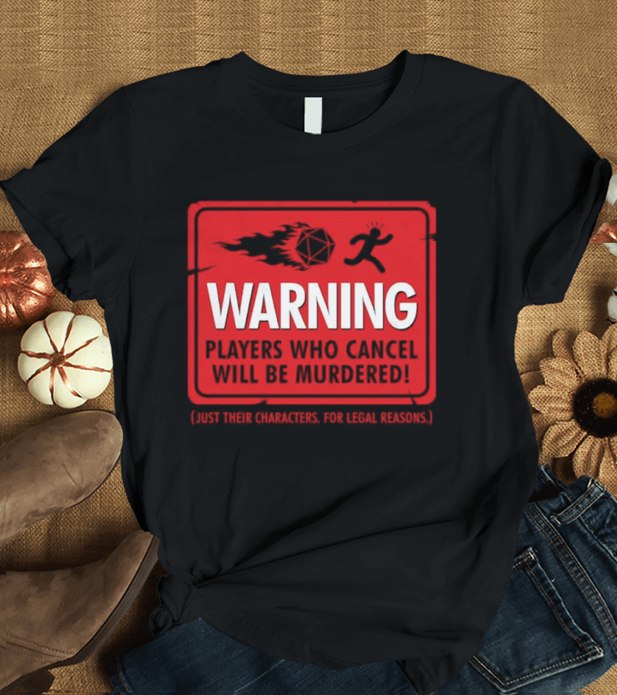 Warning Players Who Cancel Will Be Murdered Just Their Characters For Legal Reasons T-Shirt