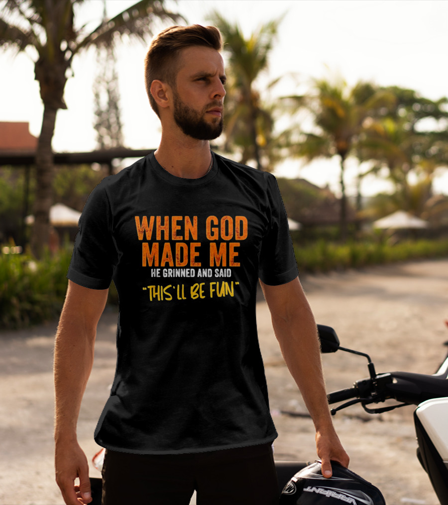 When God Made Me He Grinned And Said This Will Be Fun T-Shirt