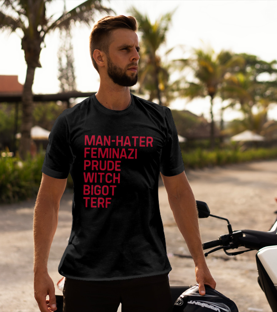 Man Hater Feminazi Prude Witch Bigot Terf T-Shirt