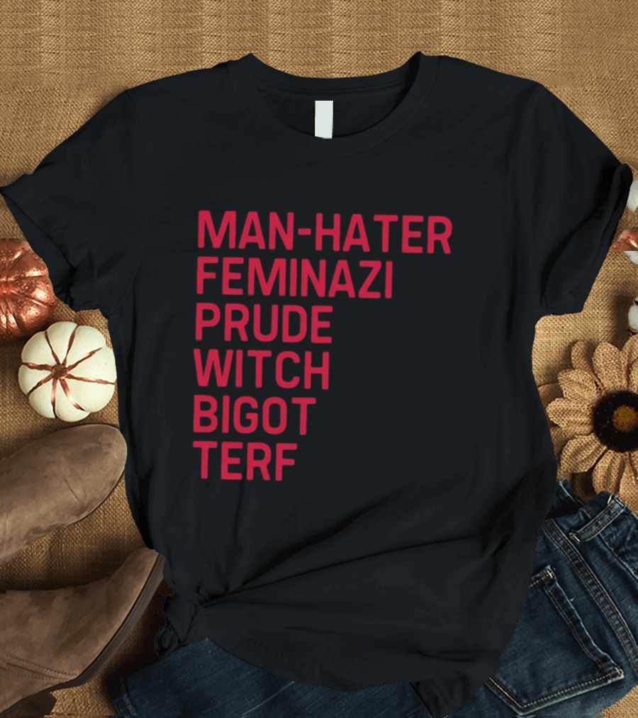 Man Hater Feminazi Prude Witch Bigot Terf T-Shirt