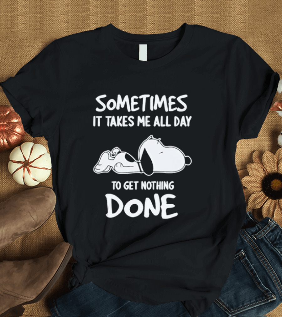 Peanuts Snoopy Sometimes It Takes Me All Day To Get Nothing Done T-Shirt