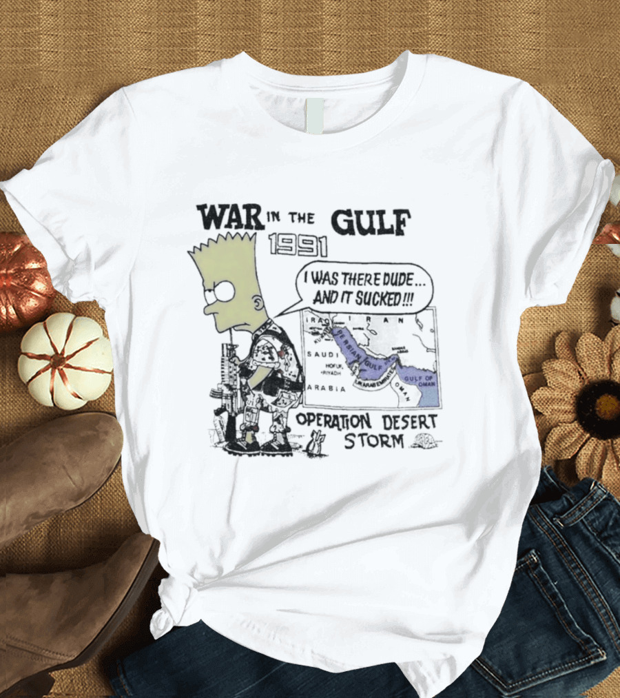 Bart Simpson War In The Gulf 1991 Operation Desert Storm I Was There Dude And It Shows It T-Shirt