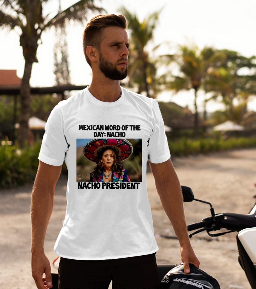 Mexican Word Of The Day Nacho Nacho President T-Shirt