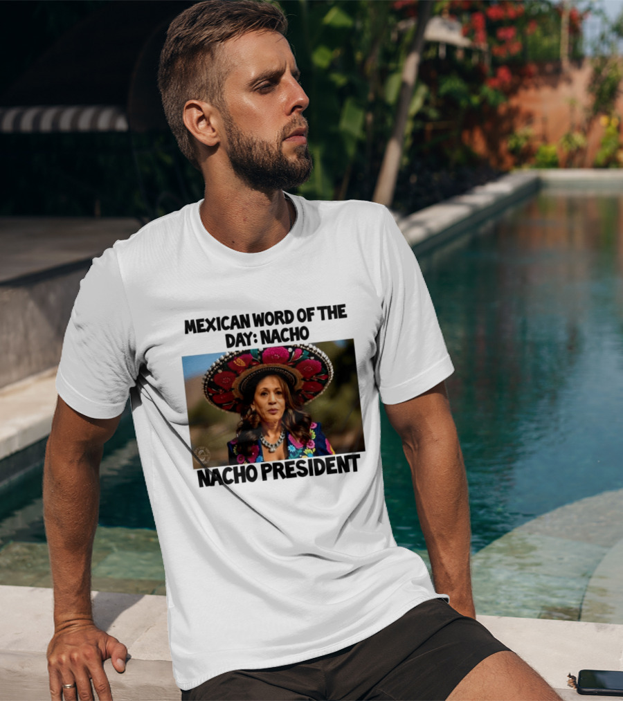Mexican Word Of The Day Nacho Nacho President T-Shirt
