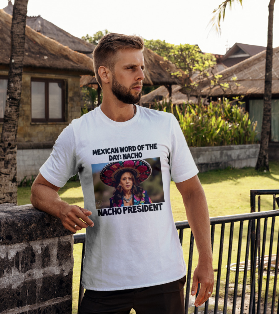 Mexican Word Of The Day Nacho Nacho President T-Shirt