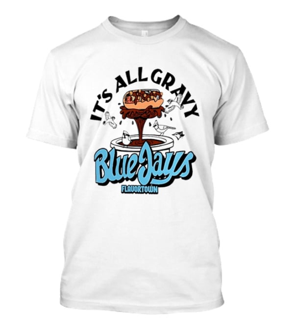 Flavortown It's All Gravy Blue Jays Sandwich Fountain T-Shirt