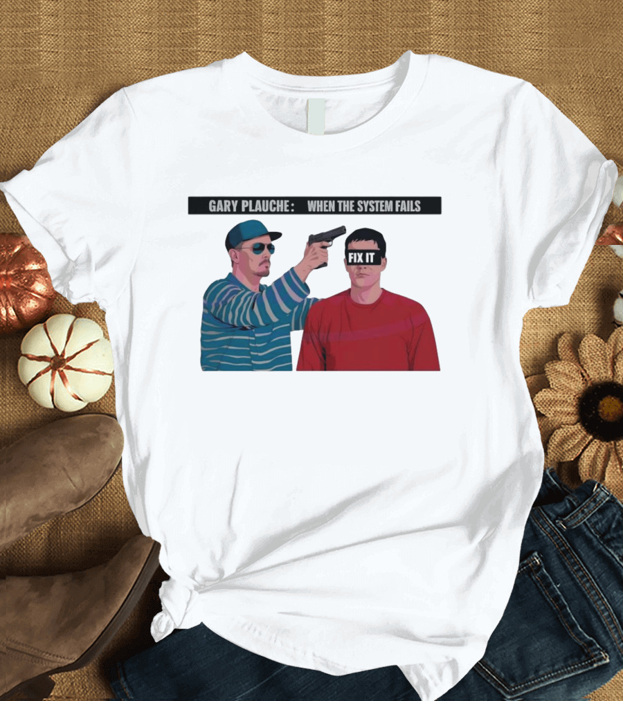 Gary Plauche When The System Fails Fix It T-Shirt
