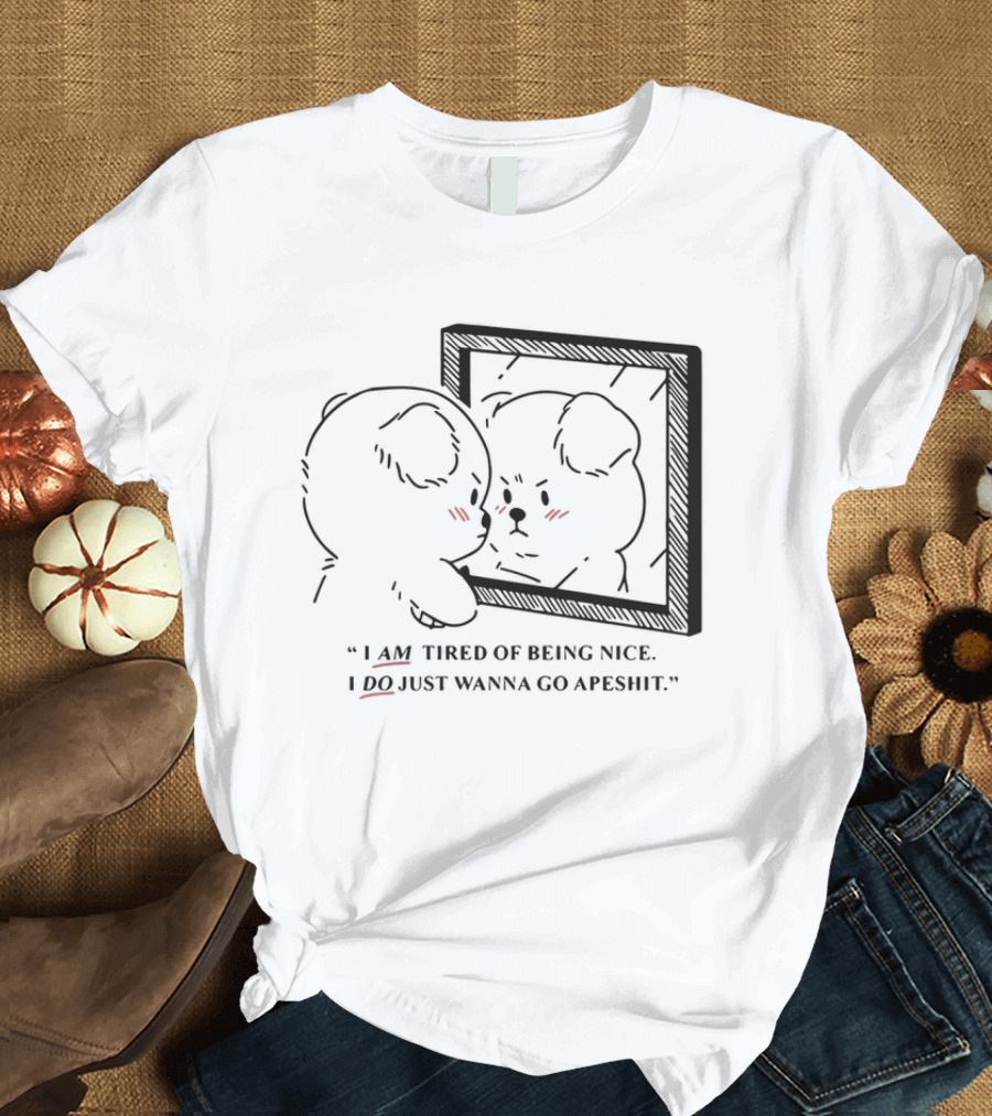 I Am Tired Of Being Nice I Do Just Wanna Go Apeshit Bear Looking In Mirror T-Shirt