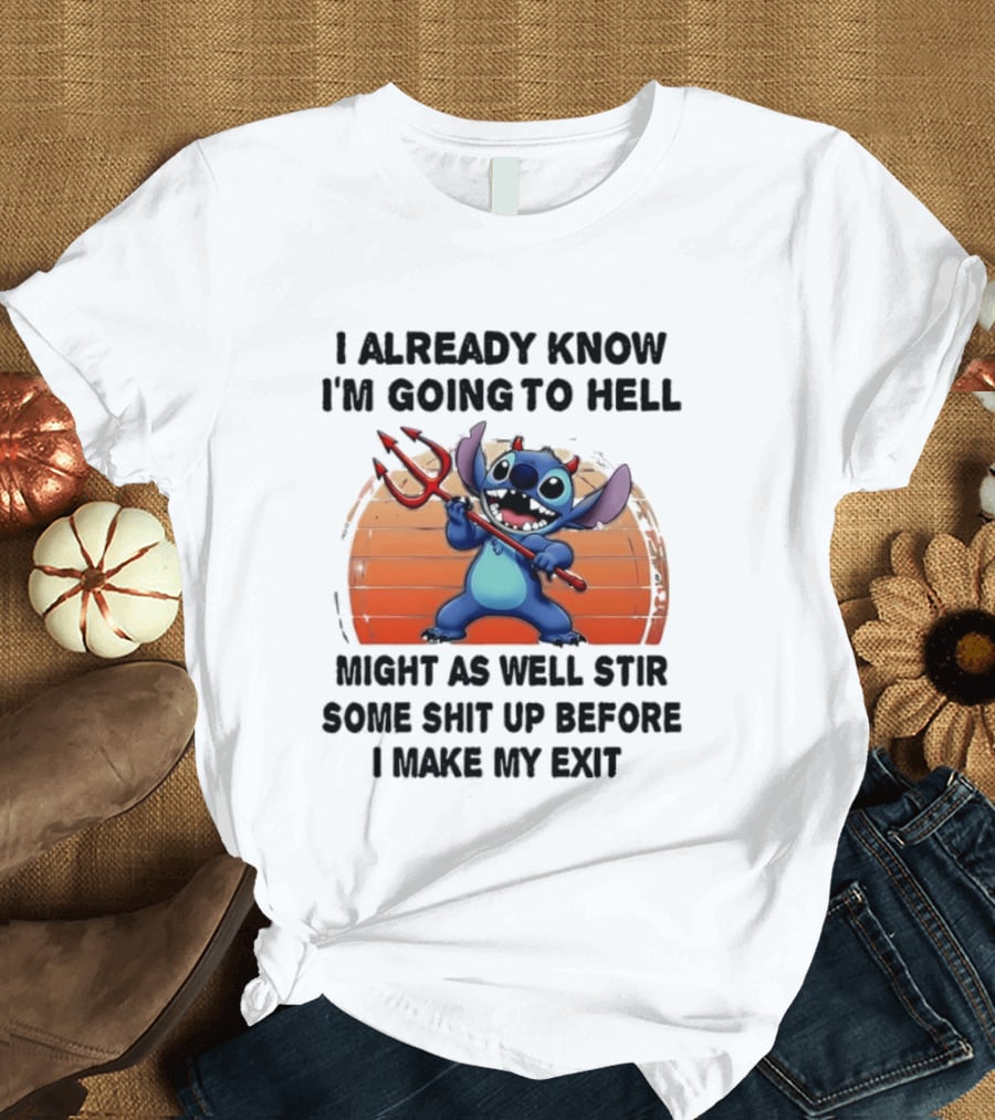 Stitch I Already Know I'm Going To Hell Might As Well Stir Some Shit Up Before I Make My Exit Devil Fork T-Shirt
