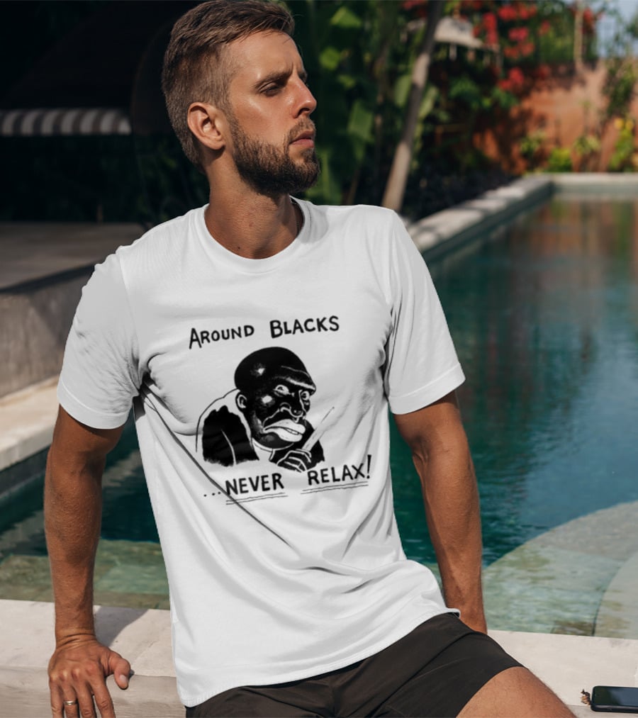 Original Around Blacks Never Relax Black Man T-Shirt
