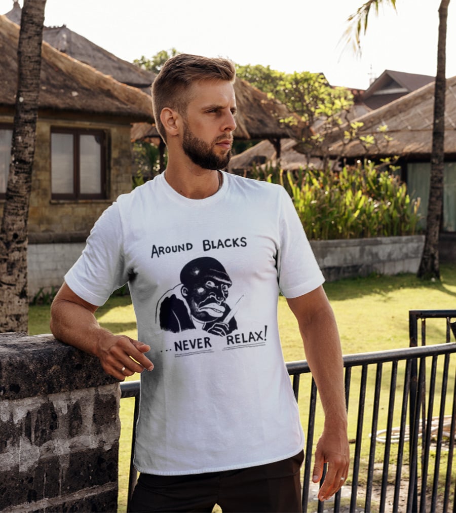 Original Around Blacks Never Relax Black Man T-Shirt