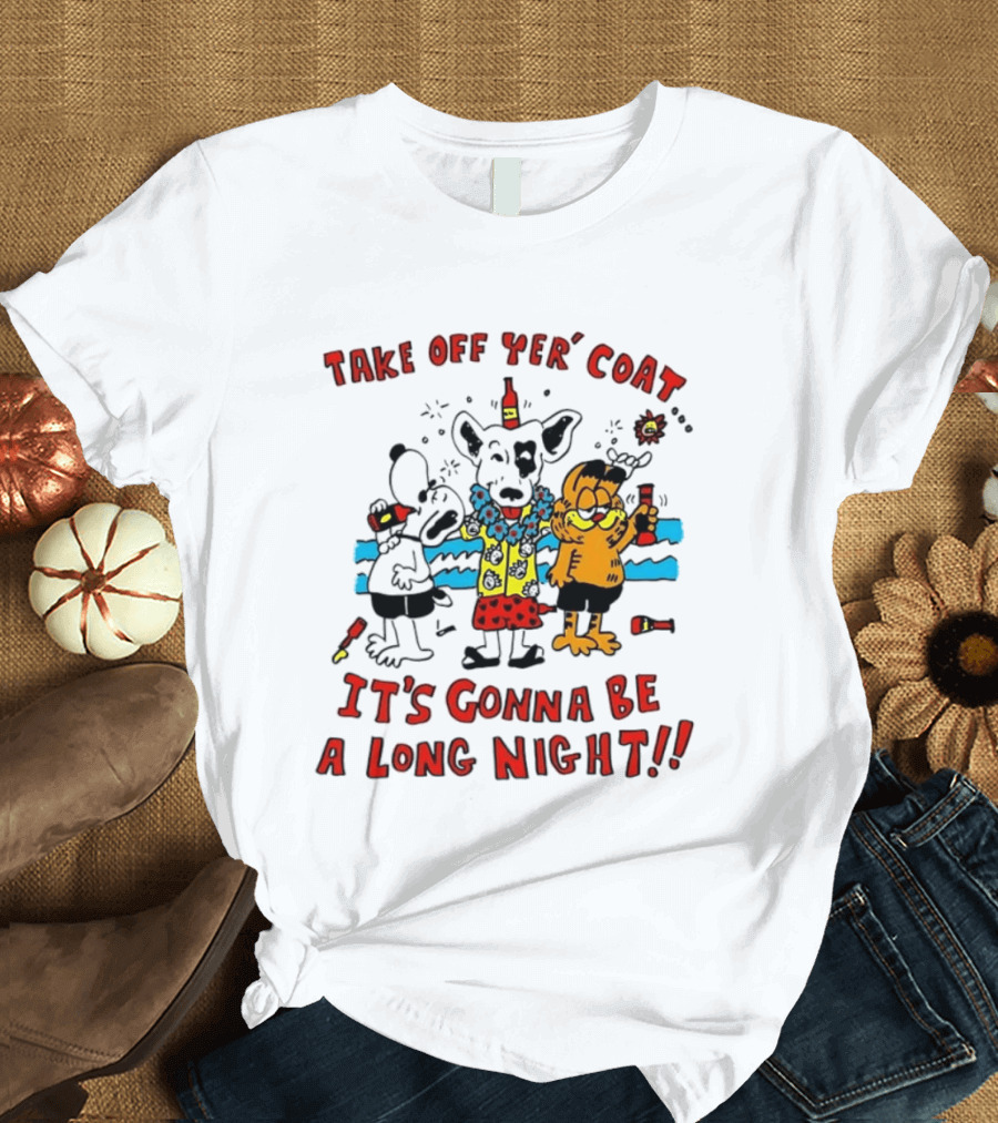 Take Off Yer Coat It's Gonna Be A Long Night Cartoon Characters Partying With Drinks T-Shirt