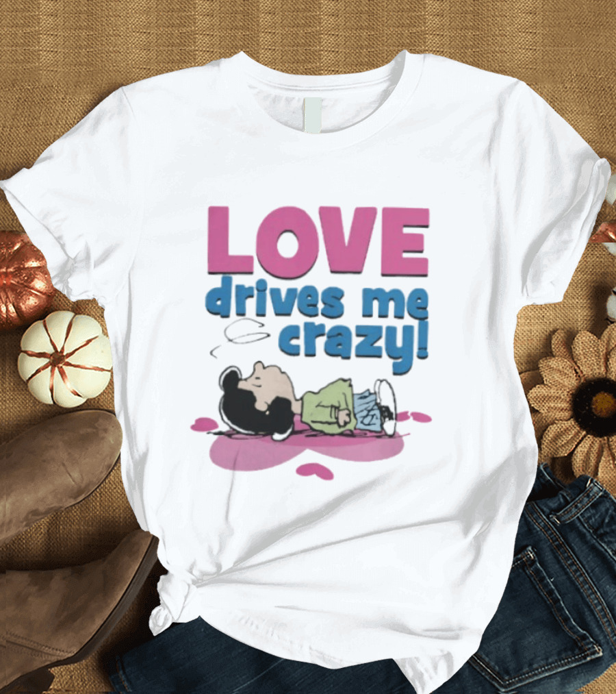 Peanuts Lucy Love Drives Me Crazy Comic Character Relaxed Mood T-Shirt