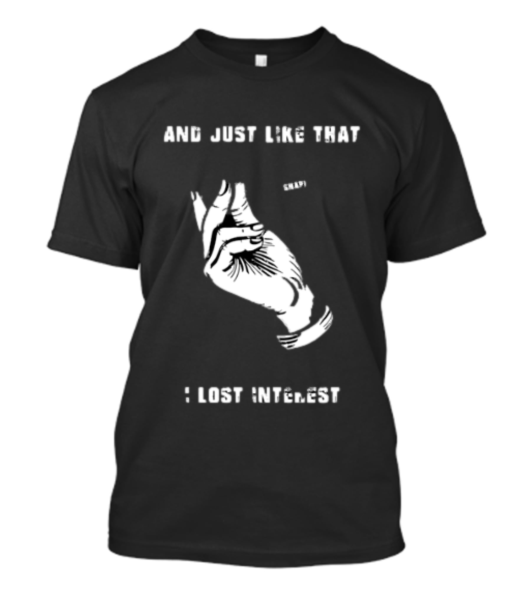 And Just Like That Snap I Lost Interest Hand Gesture T-Shirt