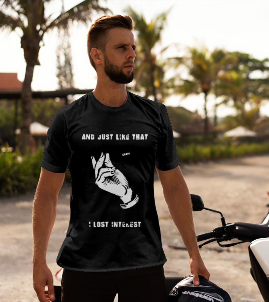 And Just Like That Snap I Lost Interest Hand Gesture T-Shirt