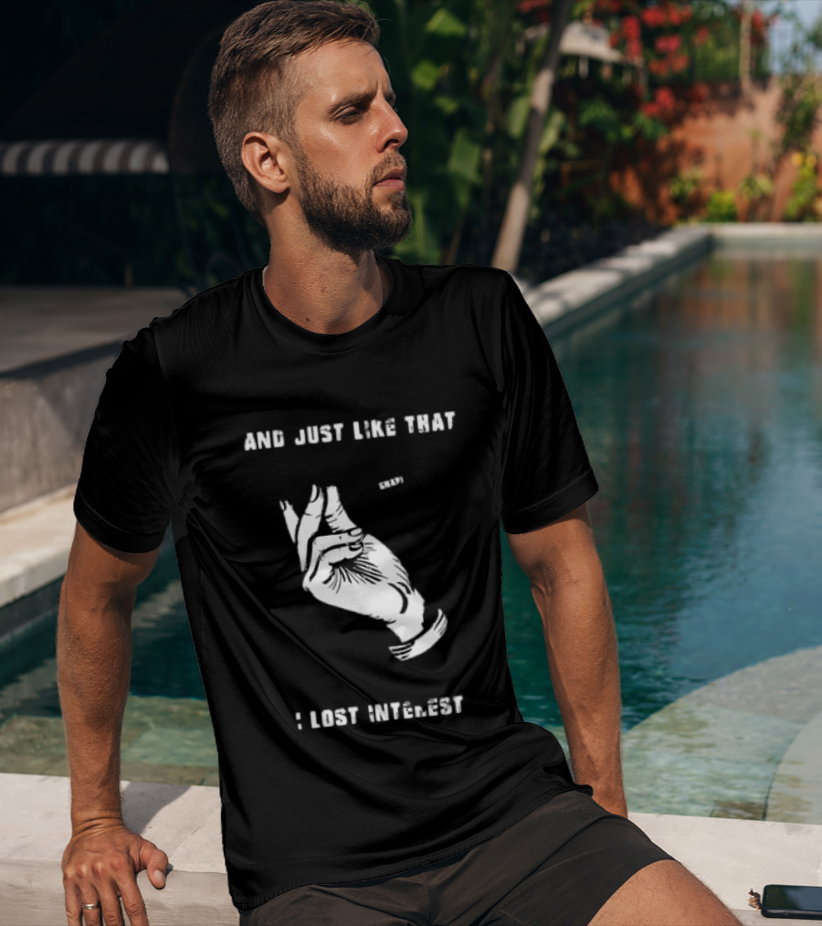 And Just Like That Snap I Lost Interest Hand Gesture T-Shirt