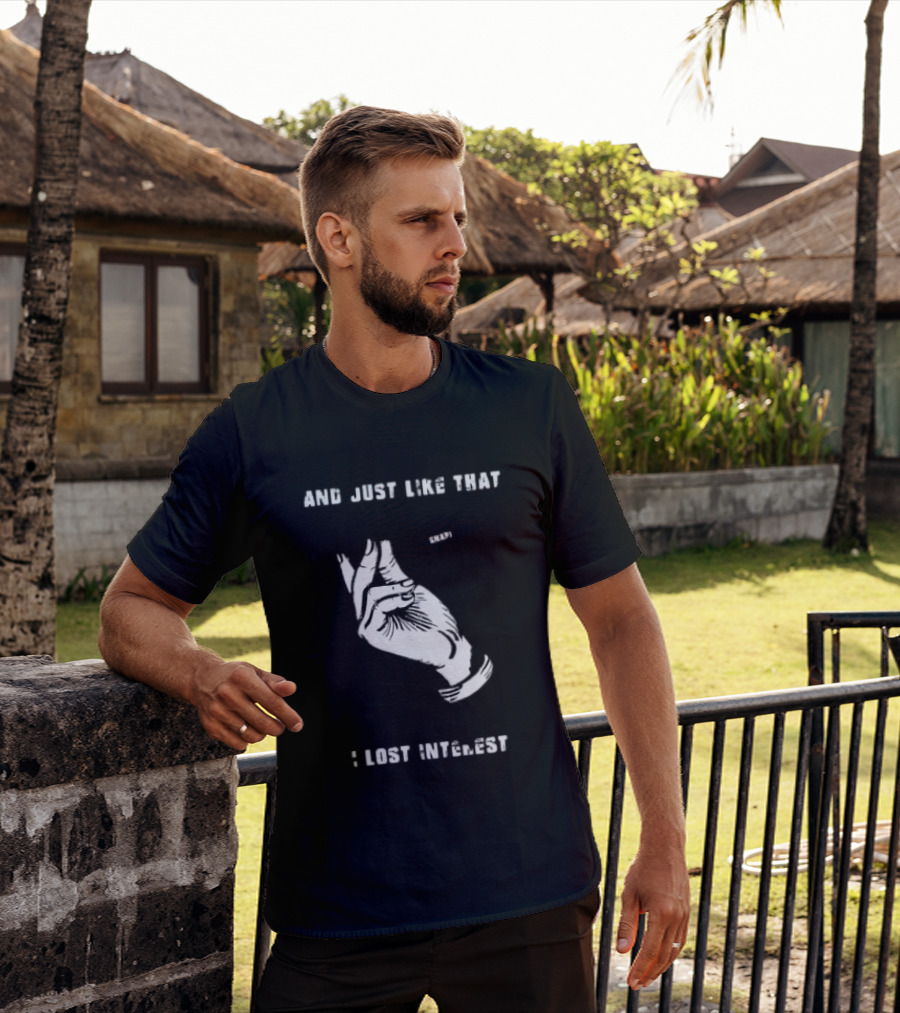 And Just Like That Snap I Lost Interest Hand Gesture T-Shirt