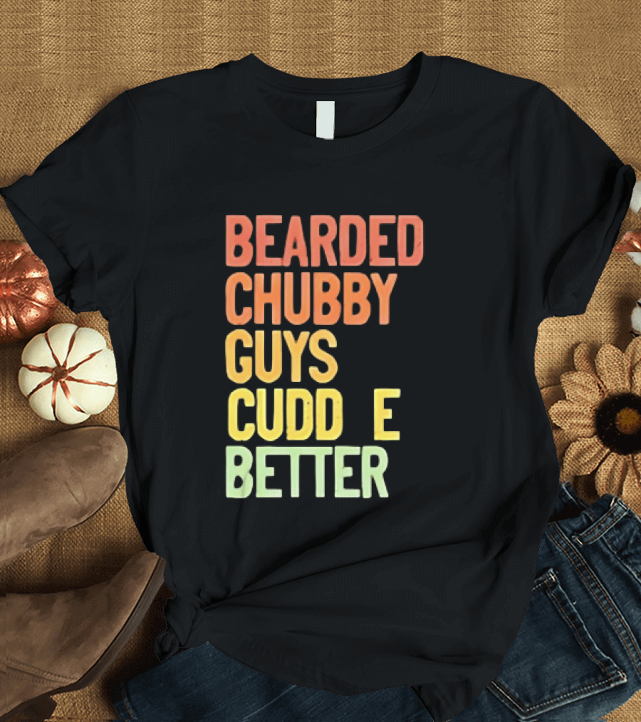 Bearded Chubby Guys Cuddle Better Beard Lover T-Shirt