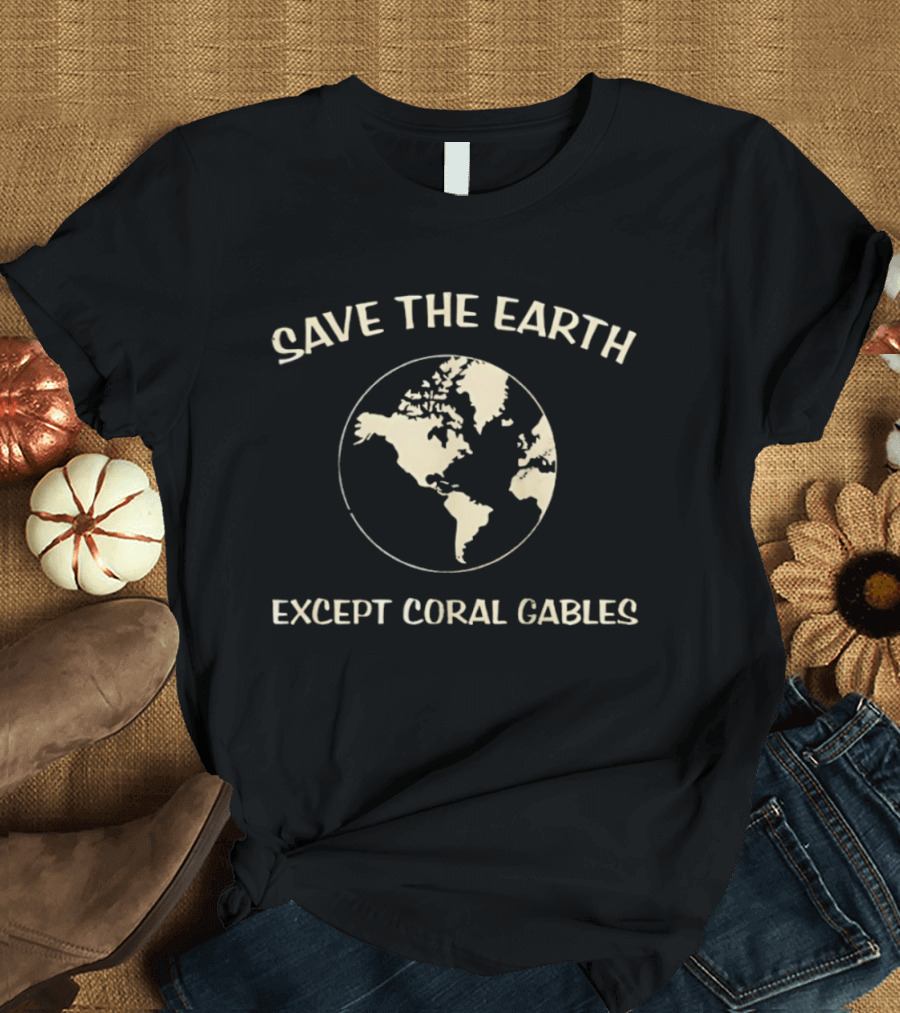 Save The Earth Except Coral Gables Florida Earth Map T-Shirt