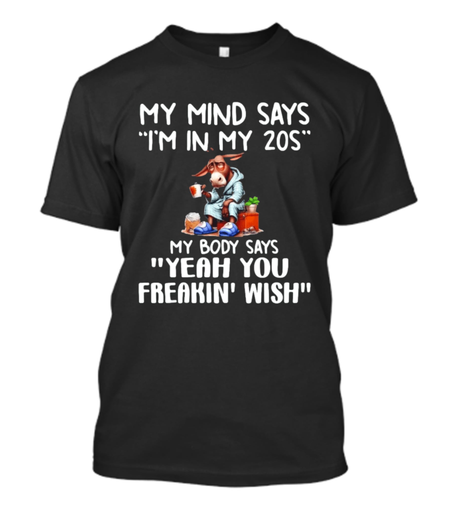 My Mind Says I'm In My 20s My Body Says Yeah You Freakin' Wish Donkey T-Shirt