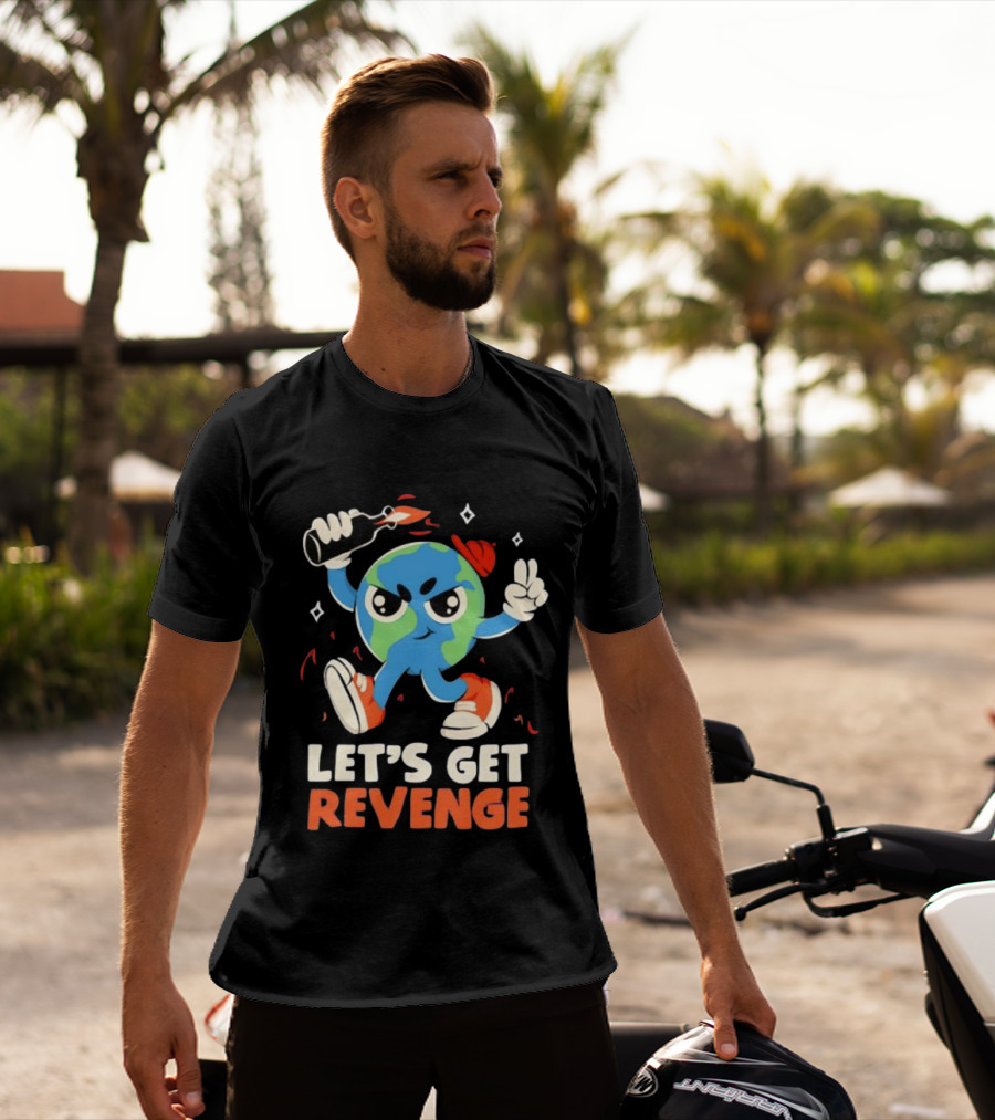 Molotov Cocktail Earth Let's Get Revenge Planet Earth T-Shirt