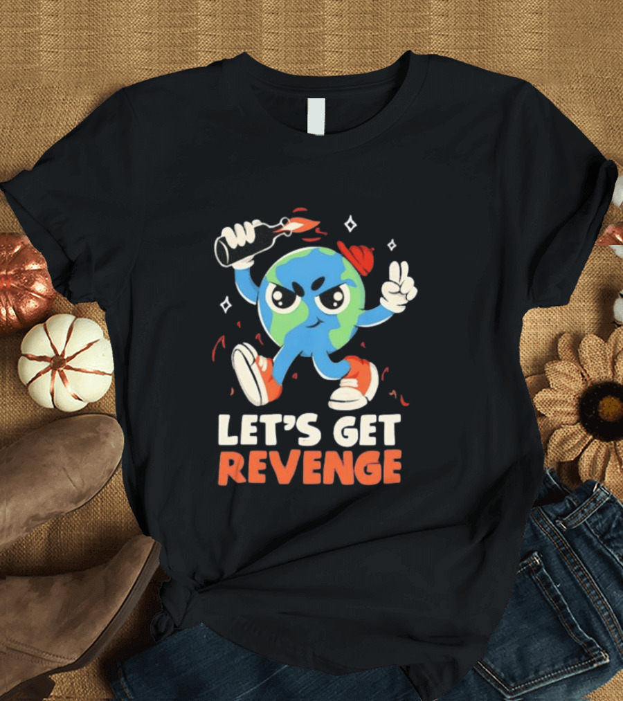 Molotov Cocktail Earth Let's Get Revenge Planet Earth T-Shirt