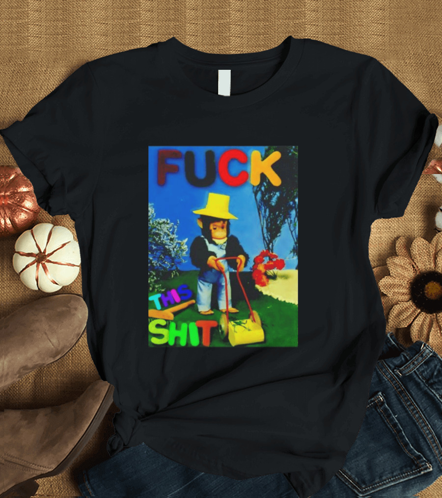 FUCK THIS SHIT Monkey With Lawn Mower And Yellow Hat T-Shirt