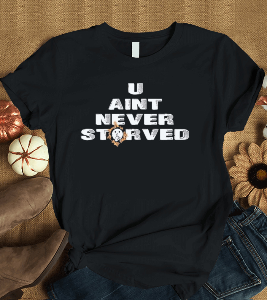 U Aint Never Storved Hand Gesture Streetwear Urban Fashion T-Shirt