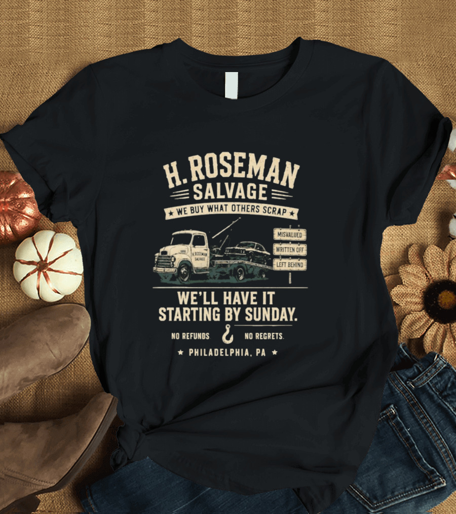H Roseman Salvage Philadelphia We Buy What Others Scrap No Regrets No Refunds Starting By Sunday Misvalued Written Off Left Behind T-Shirt
