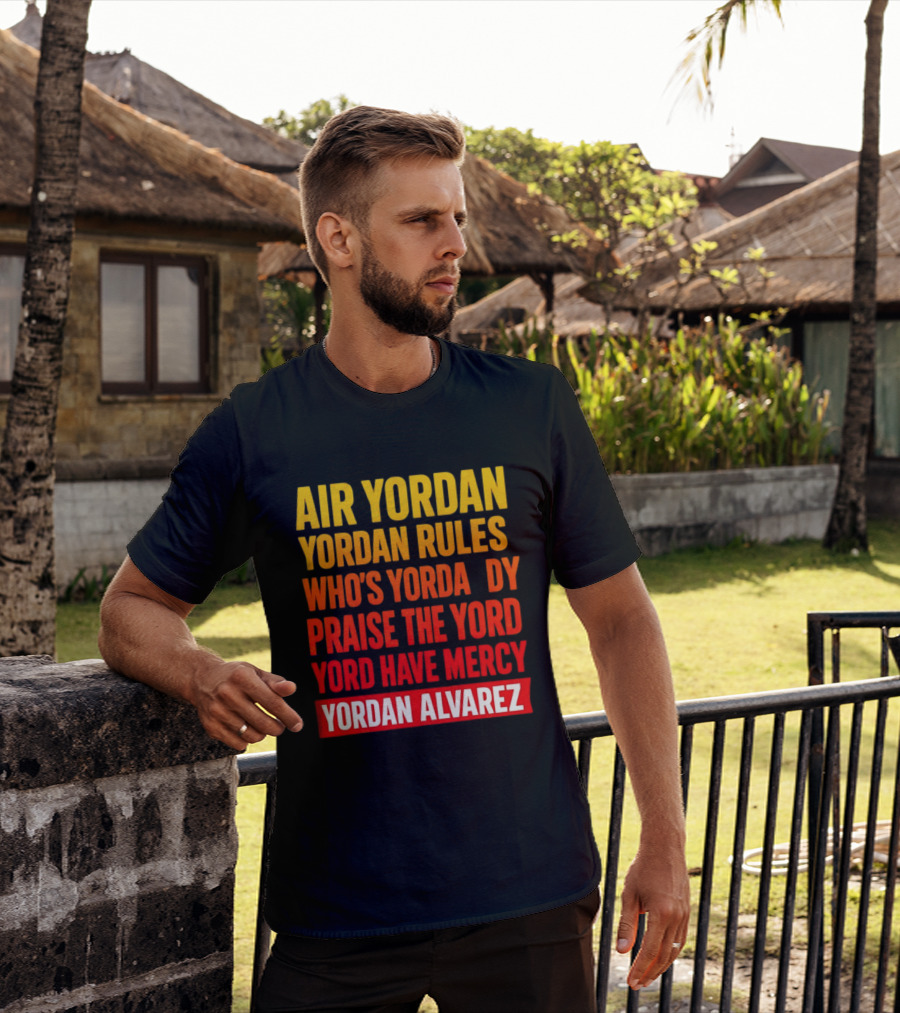 Air Yordan Yordan Rules Who's Yordaddy Praise The Yord Yord Have Mercy Yordan Alvarez T-Shirt