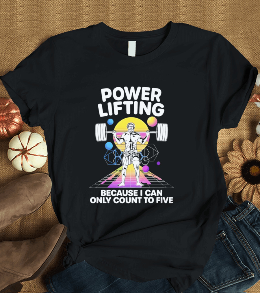 Power Lifting Because I Can Only Count To Five Retro Barbell Gym Workout Humor T-Shirt