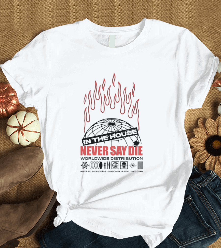 Never Say Die Records In The House Flame Design Worldwide Distribution T-Shirt