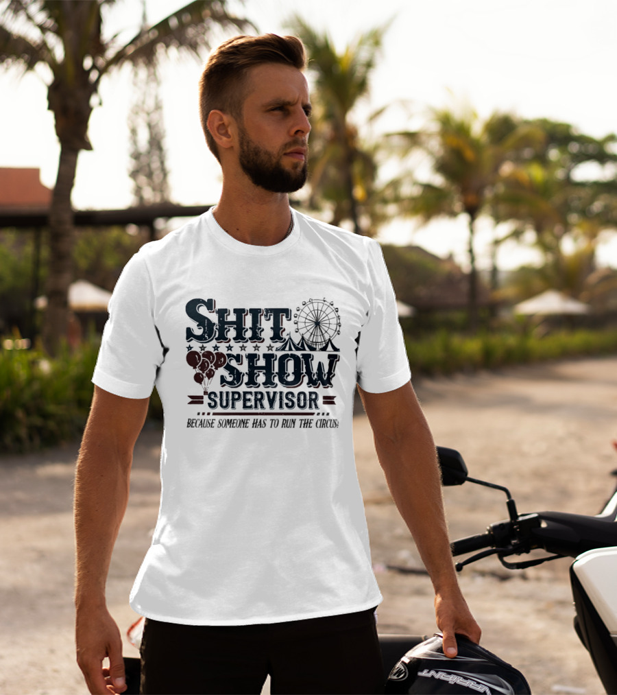 Shit Show Supervisor Because Someone Has To Run The Circus Ferris Wheel And Balloons T-Shirt
