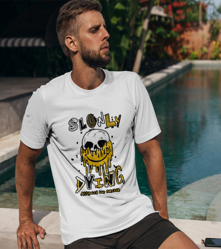 Slowly Dying Dripping Smiley Face Assholes Live Forever T-Shirt