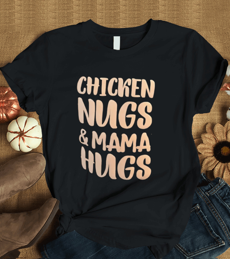 Chicken Nugs And Mama Hugs Fun Mom Life T-Shirt