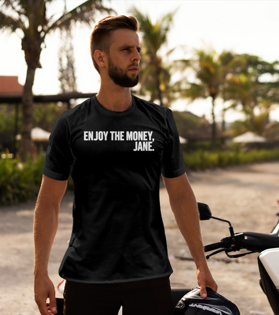 Enjoy The Money Jane Sarcastic Saying T-Shirt