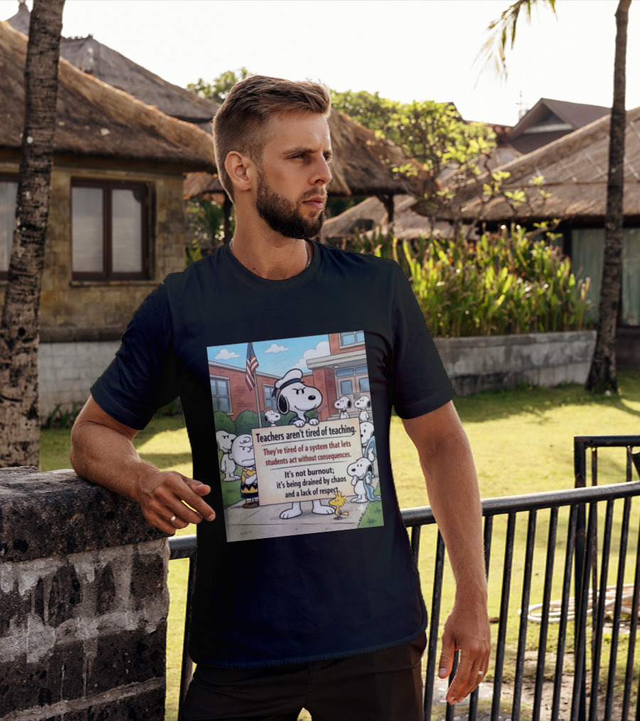 Snoopy Teachers Aren't Tired Of Teaching They're Tired Of A System That Lets Students Act Without Consequences Woodstock Chaos Lack Of Respect T-Shirt