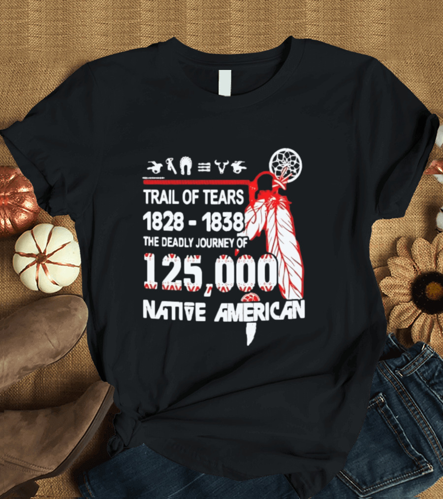 Trail Of Tears 1828 1838 Deadly Journey Of 125000 Native American T-Shirt