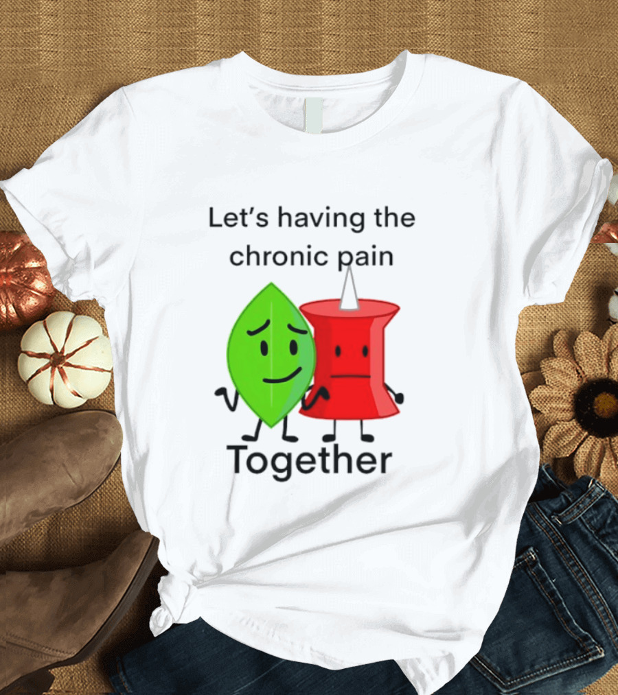 Let's Having The Chronic Pain Together Leaf And Red Pushpin Characters T-Shirt
