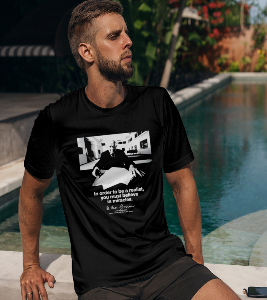 David Ben Gurion Quote In Order To Be A Realist You Must Believe In Miracles T-Shirt