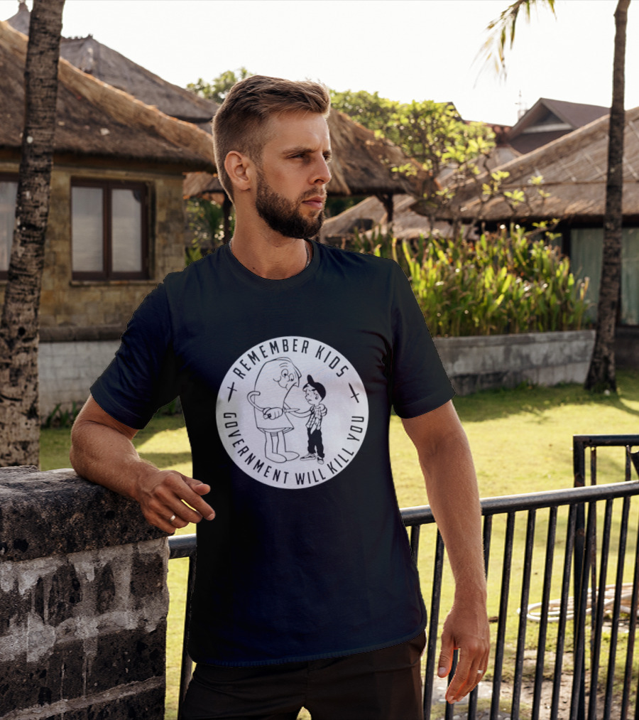 Remember Kids Government Will Kill You Political Satire T-Shirt