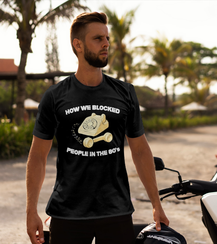 How We Blocked People In The 80s With Classic Rotary Telephone T-Shirt