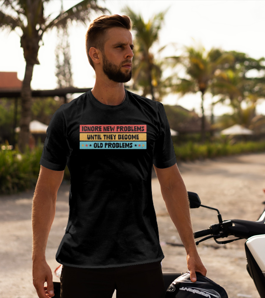 Ignore New Problems Until They Become Old Problems Retro Stars T-Shirt