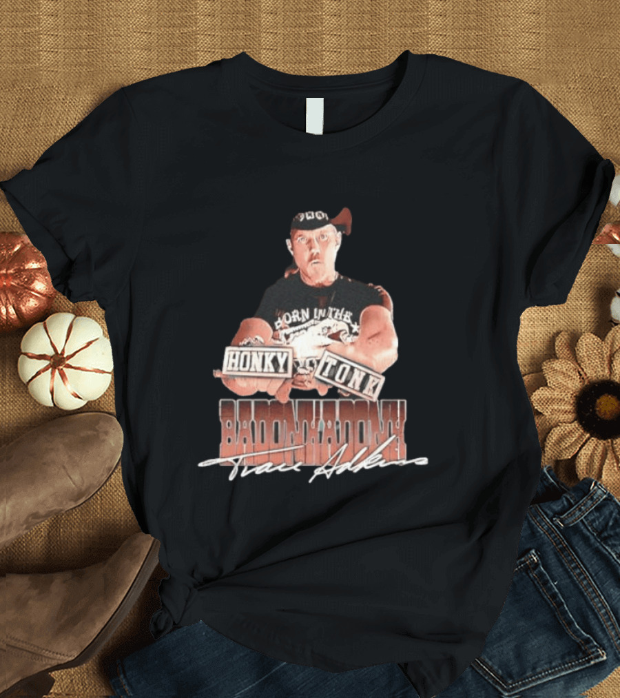 Trace Adkins Honky Tonk Badonkadonk Born In The Country Music T-Shirt