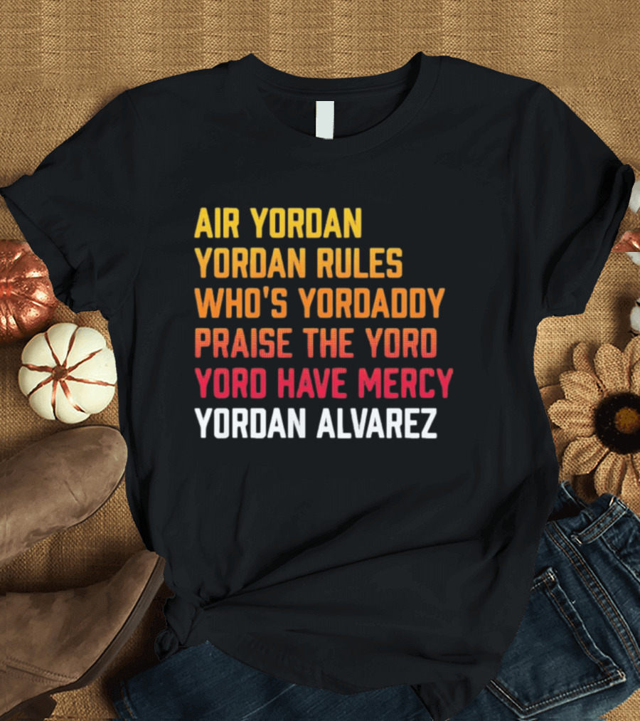 Air Yordan Yordan Rules Who's Yordaddy Praise The Yoro Yoro Have Mercy Yordan Alvarez T-Shirt